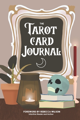 The Tarot Card Journal: A Guided Workbook to Create Your Own Intuitive Reading Reference Guide, With Reading Records - Wilson, Rebecca (Foreword by), and Press, Lucky Sprout