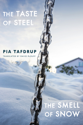 The Taste of Steel * The Smell of Snow - Tafdrup, Pia, and McDuff, David (Translated by)