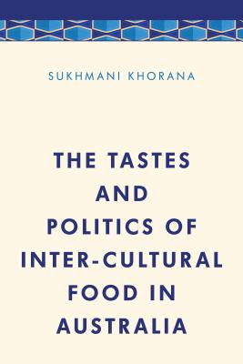 The Tastes and Politics of Inter-Cultural Food in Australia - Khorana, Sukhmani, Dr.
