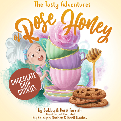 The Tasty Adventures of Rose Honey: Chocolate Chip Cookies: (Rose Honey Childrens' Book) - Parrish, Bobby, and Parrish, Dessi