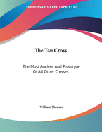The Tau Cross: The Most Ancient and Prototype of All Other Crosses