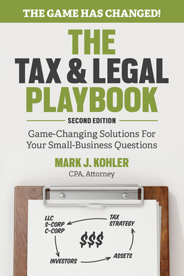 The Tax and Legal Playbook: Game-Changing Solutions to Your Small Business Questions - Kohler, Mark