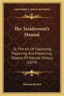 The Taxidermist's Manual: Or the Art of Collecting, Preparing, and Preserving Objects of Natural History (1879)