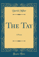 The Tay: A Poem (Classic Reprint)