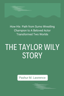 The Taylor Wily Story: How His Path from Sumo Wrestling Champion to A Beloved Actor Transformed Two Worlds