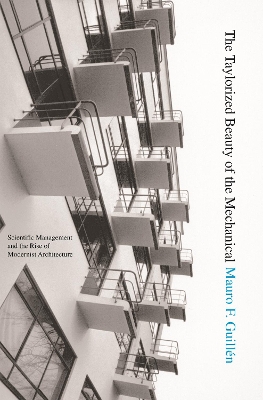 The Taylorized Beauty of the Mechanical: Scientific Management and the Rise of Modernist Architecture - Guilln, Mauro F