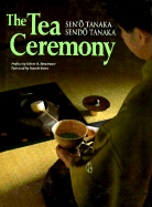The Tea Ceremony - Tanaka, Sen'o, and Reischauer, Edwin O, Professor (Preface by), and Inoue, Yasushi (Foreword by)