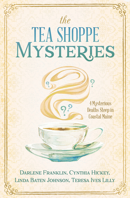 The Tea Shoppe Mysteries: 4 Mysterious Deaths Steep in Coastal Maine - Franklin, Darlene, and Hickey, Cynthia, and Johnson, Linda Baten