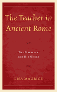 The Teacher in Ancient Rome: The Magister and His World