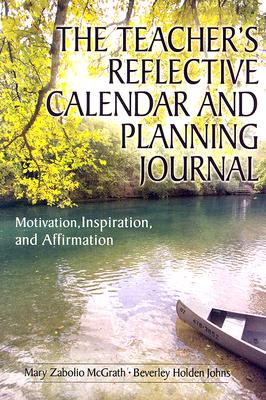 The Teacher s Reflective Calendar and Planning Journal: Motivation, Inspiration, and Affirmation - McGrath, Mary Zabolio, and Johns, Beverley H