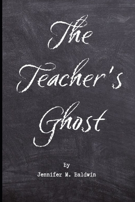 The Teacher's Ghost: A Paranormal Romance - Baldwin, Jennifer M