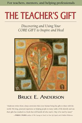 The Teacher's Gift: Discovering and using your CORE GIFT to inspire and heal - Anderson, Bruce