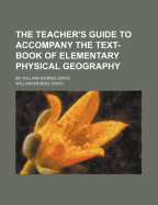 The Teacher's Guide to Accompany the Text-Book of Elementary Physical Geography: By William Morris Davis