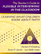 The Teacher's Guide to Flexible Interviewing in the Classroom: Learning What Children Know About Math