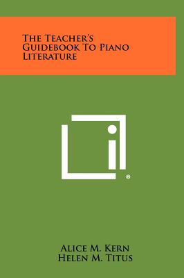 The Teacher's Guidebook to Piano Literature - Kern, Alice M, and Titus, Helen M