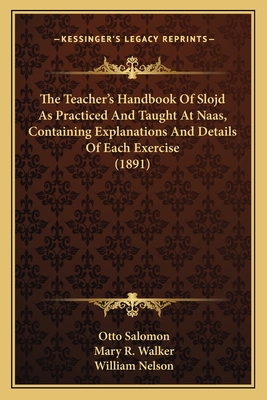 The Teacher's Handbook Of Slojd As Practiced And Taught At Naas, Containing Explanations And Details Of Each Exercise (1891) - Salomon, Otto, and Walker, Mary R (Translated by), and Nelson, William (Translated by)