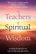 The Teachers of Spiritual Wisdom: Gaining Perspective on Life's Perplexing Questions