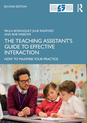 The Teaching Assistant's Guide to Effective Interaction: How to Maximise Your Practice - Bosanquet, Paula, and Radford, Julie, and Webster, Rob