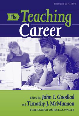 The Teaching Career - Goodlad, John I, PH.D. (Editor), and McMannon, Timothy J (Editor), and Wasley, Patricia a (Editor)