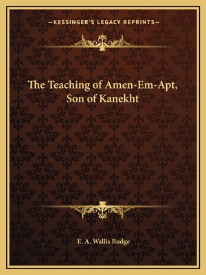 The Teaching of Amen-Em-Apt, Son of Kanekht - Budge, E A Wallis, Professor