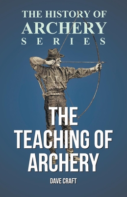 The Teaching of Archery (History of Archery Series) - Craft, Dave, and Ford, Horace A