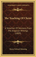 The Teaching of Christ: A Selection of Sermons from the Anglican Writings (1899)