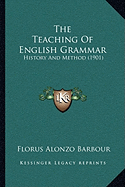 The Teaching Of English Grammar: History And Method (1901) - Barbour, Florus Alonzo