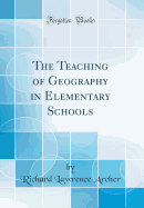 The Teaching of Geography in Elementary Schools (Classic Reprint)