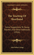 The Teaching of Shorthand: Some Suggestions to Young Teachers and Other Addresses