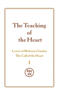 The Teaching of the Heart: Volume I - The Call of the Heart: Leaves of Maitreya's Garden