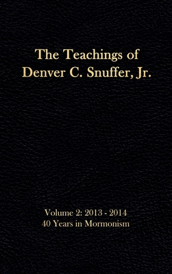 The Teachings of Denver C. Snuffer, Jr. Volume 2: 40 Years in Mormonism 2013-2014: Reader's Edition Hardback, 6 x 9 in. - Snuffer, Denver C, Jr., and Restoration Archive (Editor)