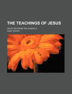 The Teachings of Jesus: Selected from the Gospels