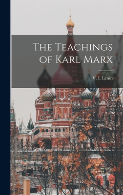 The Teachings of Karl Marx - Lenin, V I (Vladimir Ilich) 1870-1 (Creator)