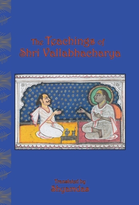 The Teachings of Shri Vallabhacharya - Vallabhacharya, and Shyamdas (Translated by), and Vallabhdas (Editor)