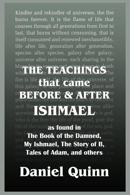 The Teachings: That Came Before and After Ishmael - Quinn, Daniel