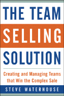 The Team Selling Solution: Creating and Managing Teams That Win the Complex Sale