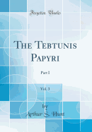 The Tebtunis Papyri, Vol. 3: Part I (Classic Reprint)