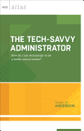 The Tech-Savvy Administrator: How Do I Use Technology to Be a Better School Leader? (ASCD Arias)