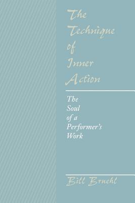 The Technique of Inner Action: The Soul of a Performer's Work - Bruehl, Bill