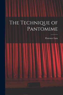 The Technique of Pantomime - Lutz, Florence