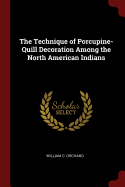 The Technique of Porcupine-Quill Decoration Among the North American Indians