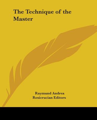 The Technique of the Master - Andrea, Raymund, and Rosicrucian (Editor)