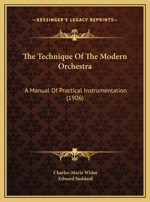 The Technique Of The Modern Orchestra: A Manual Of Practical Instrumentation (1906) - Widor, Charles-Marie, and Suddard, Edward (Translated by)