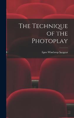 The Technique of the Photoplay - Sargent, Epes Winthrop