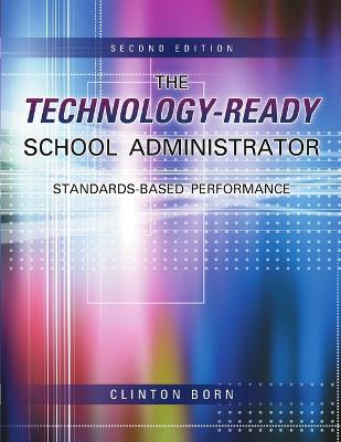 The Technology-Ready School Administrator: Standards-Based Performance - Born, Clinton