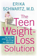 The Teen Weight-Loss Solution: The Safe and Effective Path to Health and Self-Confidence - Schwartz, Erika, Dr., M.D.