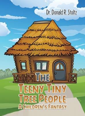 The Teeny Tiny Tree People: A Children's Fantasy - Stoltz, Donald R, Dr.