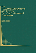 The Telecommunications Act of 1996: The "Costs" of Managed Competition