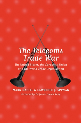 The Telecoms Trade War: The United States, the European Union and the World Trade Organisation - Naftel, Mark, and Spiwak, Lawrence J