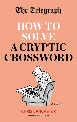 The Telegraph: How To Solve a Cryptic Crossword: Mastering cryptic crosswords made easy - Telegraph Media Group Ltd